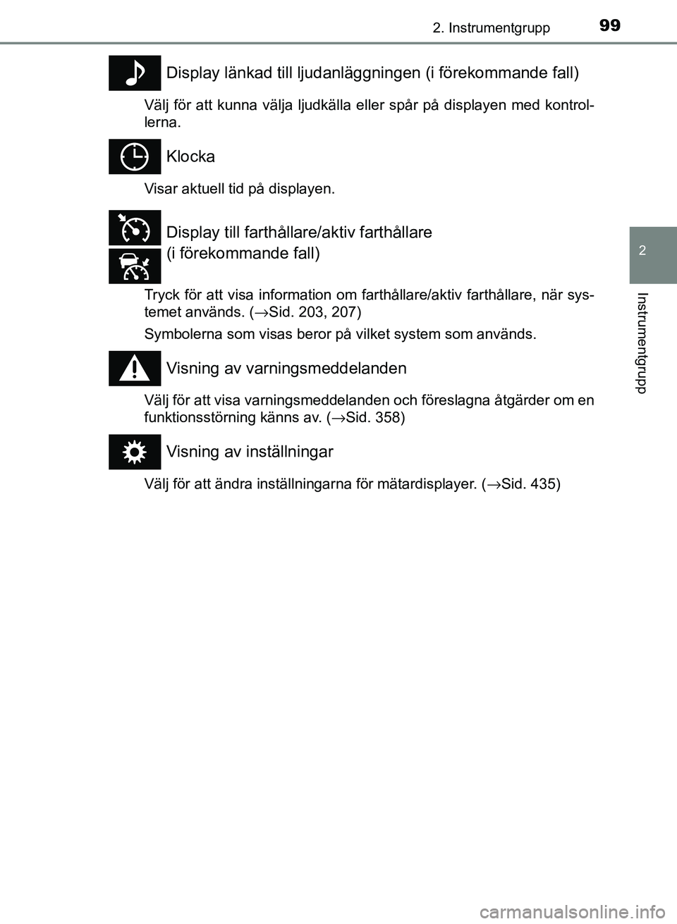 TOYOTA PRIUS PLUS 2016 Bruksanvisningar (in Swedish) 992. Instrumentgrupp
2
Instrumentgrupp
OM47B24SE
Display länkad till ljudanläggningen (i förekommande fall)
Välj för att kunna välja ljudkälla eller spår på displayen med kontrol-
lerna.
Kloc TOYOTA PRIUS PLUS 2016 Bruksanvisningar (in Swedish) 992. Instrumentgrupp
2
Instrumentgrupp
OM47B24SE
Display länkad till ljudanläggningen (i förekommande fall)
Välj för att kunna välja ljudkälla eller spår på displayen med kontrol-
lerna.
Kloc