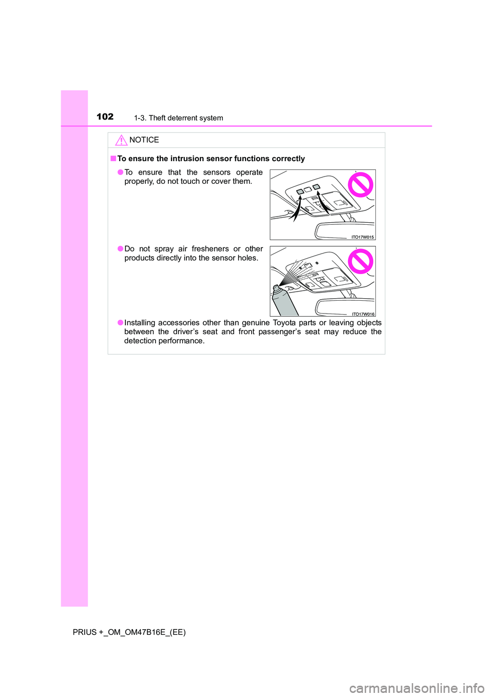 TOYOTA PRIUS PLUS 2015  Owners Manual 1021-3. Theft deterrent system
PRIUS +_OM_OM47B16E_(EE)NOTICE
■
To ensure the intrusion  sensor functions correctly
● Installing accessories other than genuine Toyota parts or leaving objects
betw