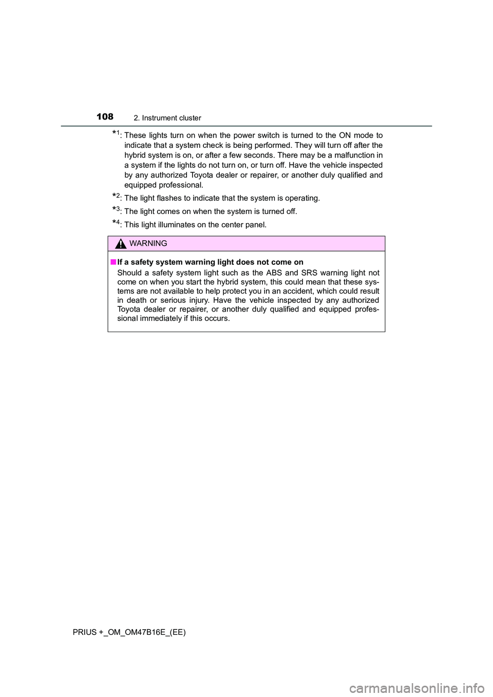 TOYOTA PRIUS PLUS 2015  Owners Manual 1082. Instrument cluster
PRIUS +_OM_OM47B16E_(EE)
*1: These lights turn on when the power switch is turned to the ON mode toindicate that a system check is being performed. They will turn off after th