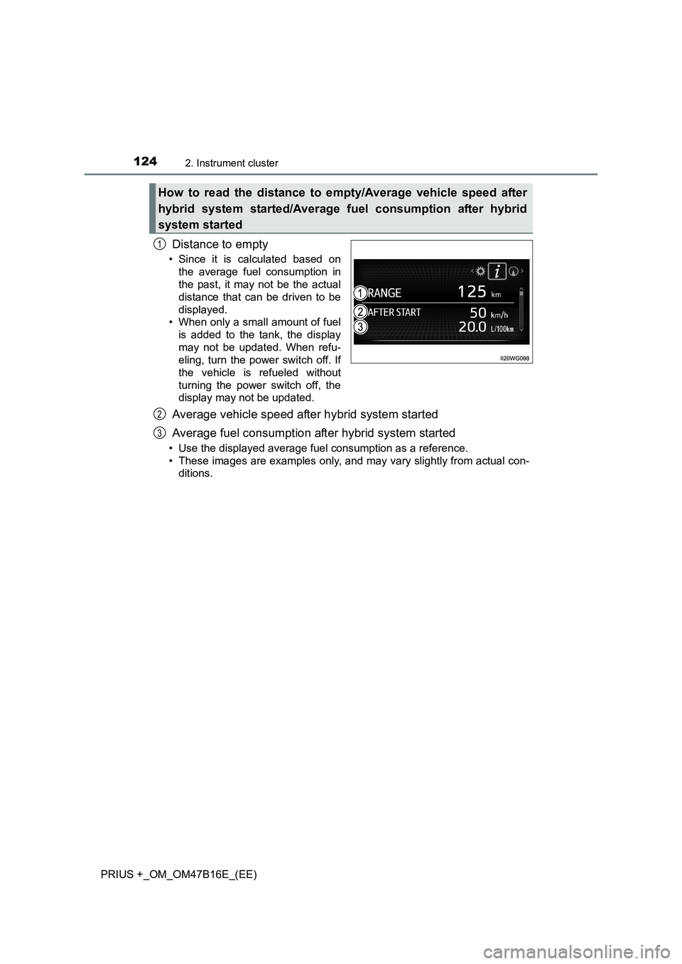 TOYOTA PRIUS PLUS 2015  Owners Manual 1242. Instrument cluster
PRIUS +_OM_OM47B16E_(EE)
Distance to empty
• Since it is calculated based onthe average fuel consumption in
the past, it may not be the actual
distance that can be driven to