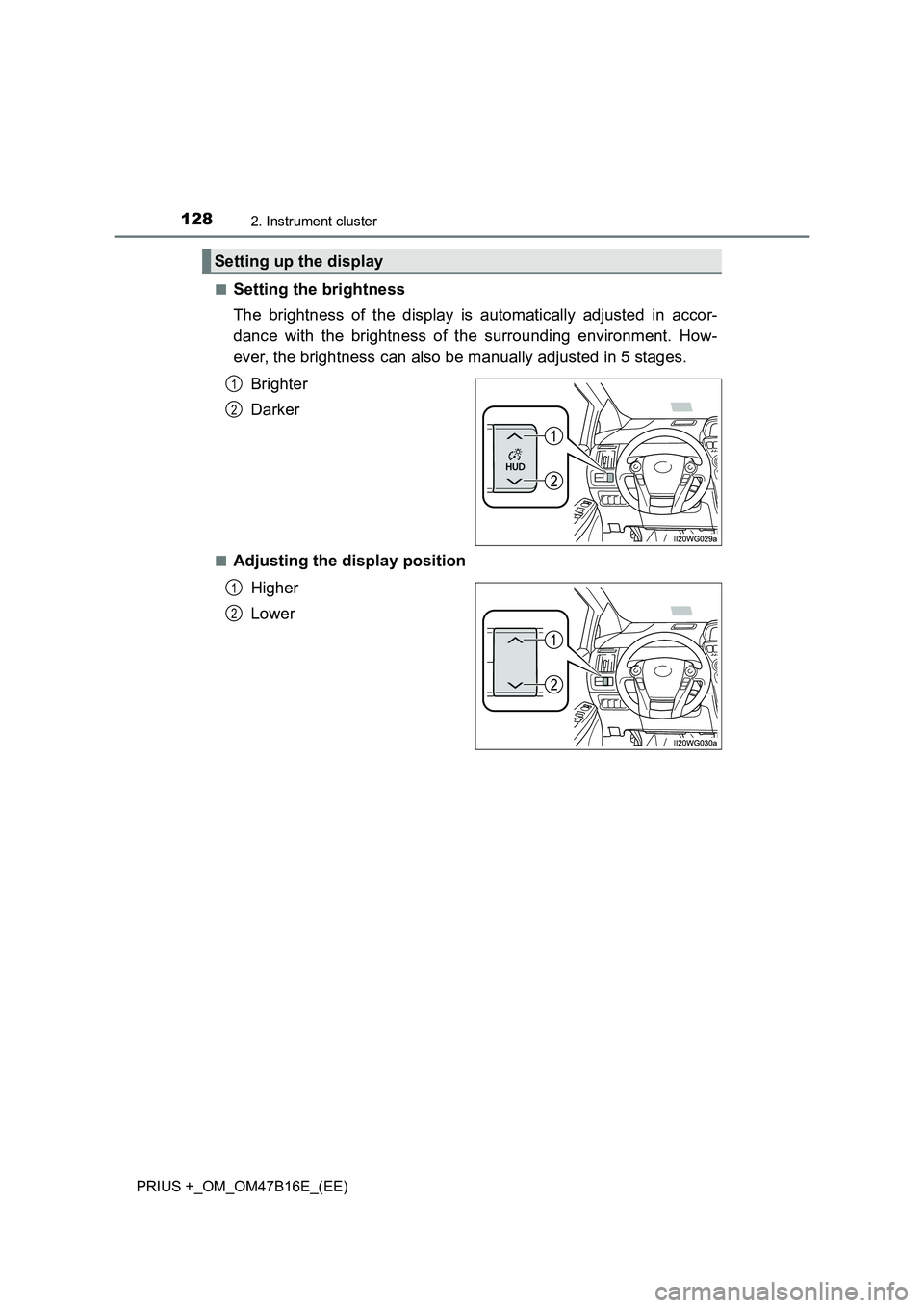 TOYOTA PRIUS PLUS 2015  Owners Manual 1282. Instrument cluster
PRIUS +_OM_OM47B16E_(EE)■
Setting the brightness
The brightness of the display is automatically adjusted in accor-
dance with the brightness of the surrounding environment. 