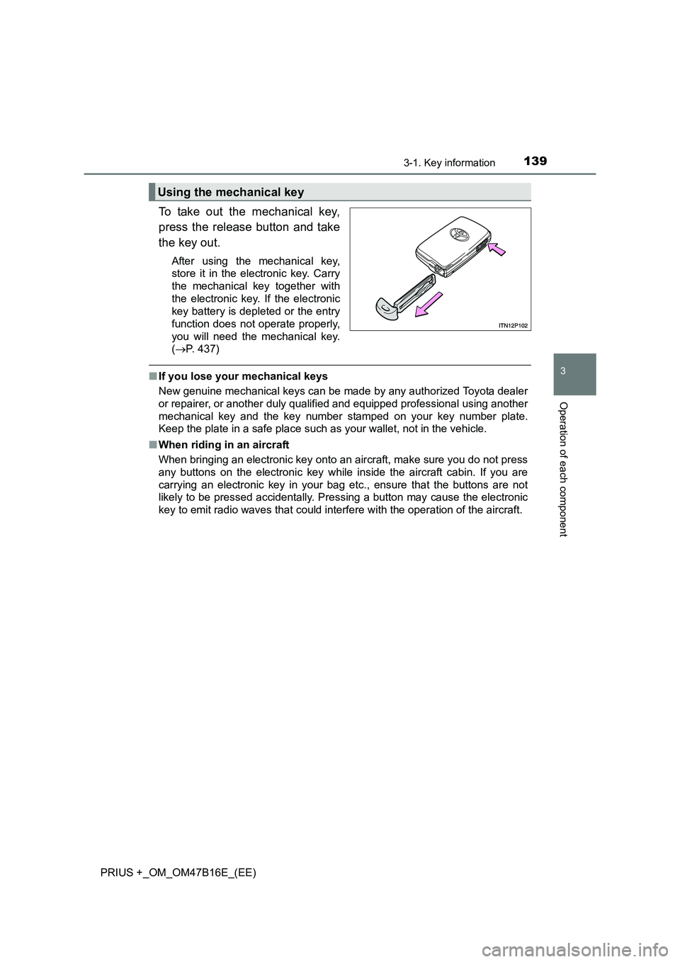 TOYOTA PRIUS PLUS 2015 Owners Manual 1393-1. Key information
3
Operation of each component
PRIUS +_OM_OM47B16E_(EE)
To take out the mechanical key,
press the release button and take
the key out.
After using the mechanical key,
store it TOYOTA PRIUS PLUS 2015 Owners Manual 1393-1. Key information
3
Operation of each component
PRIUS +_OM_OM47B16E_(EE)
To take out the mechanical key,
press the release button and take
the key out.
After using the mechanical key,
store it