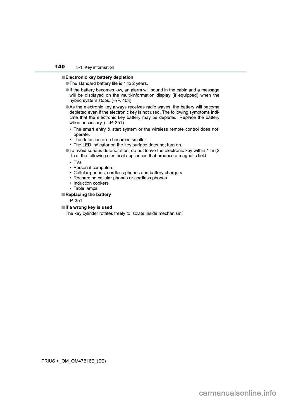 TOYOTA PRIUS PLUS 2015 Owners Manual 1403-1. Key information
PRIUS +_OM_OM47B16E_(EE)■
Electronic key battery depletion
●The standard battery life is 1 to 2 years.
● If the battery becomes low, an alarm will sound in the cabin and TOYOTA PRIUS PLUS 2015 Owners Manual 1403-1. Key information
PRIUS +_OM_OM47B16E_(EE)■
Electronic key battery depletion
●The standard battery life is 1 to 2 years.
● If the battery becomes low, an alarm will sound in the cabin and