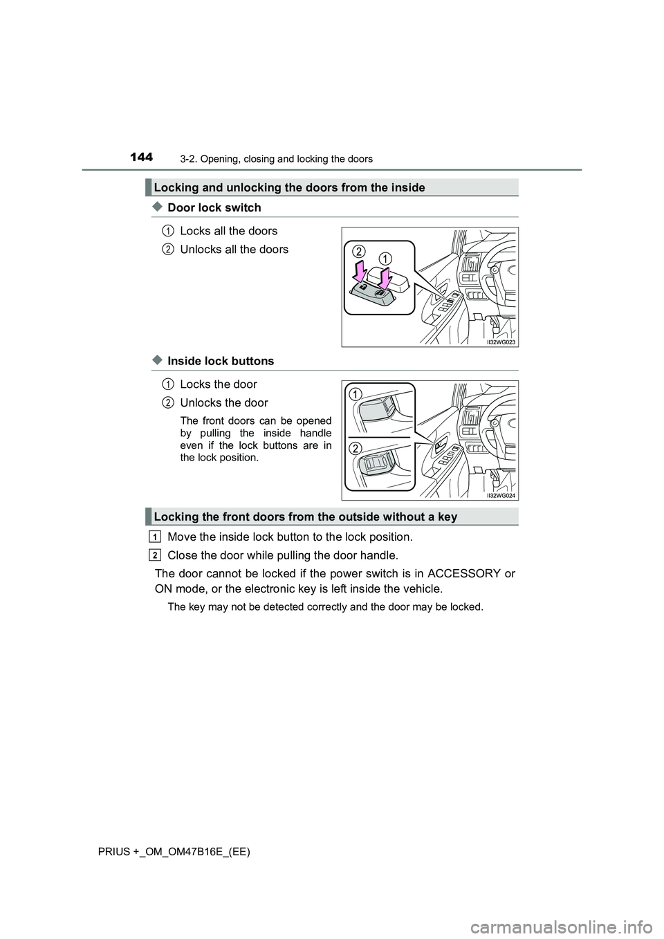 TOYOTA PRIUS PLUS 2015  Owners Manual 1443-2. Opening, closing and locking the doors
PRIUS +_OM_OM47B16E_(EE)
◆Door lock switchLocks all the doors
Unlocks all the doors
◆Inside lock buttonsLocks the door
Unlocks the door
The front doo