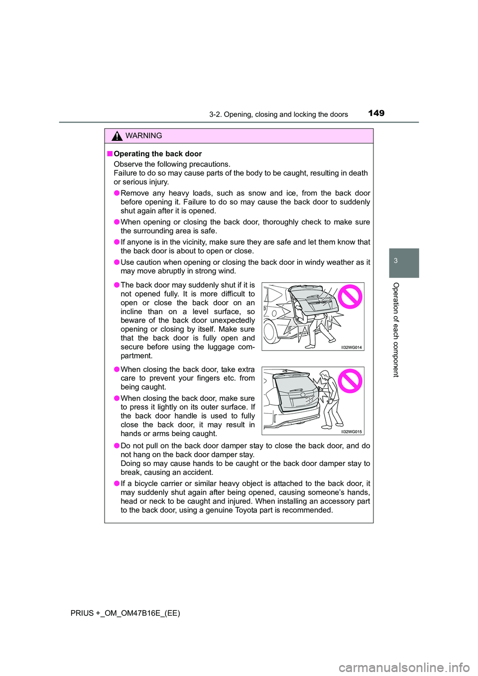 TOYOTA PRIUS PLUS 2015  Owners Manual 1493-2. Opening, closing and locking the doors
3
Operation of each component
PRIUS +_OM_OM47B16E_(EE)
WARNING
■ Operating the back door
Observe the following precautions.
Failure to do so may cause 