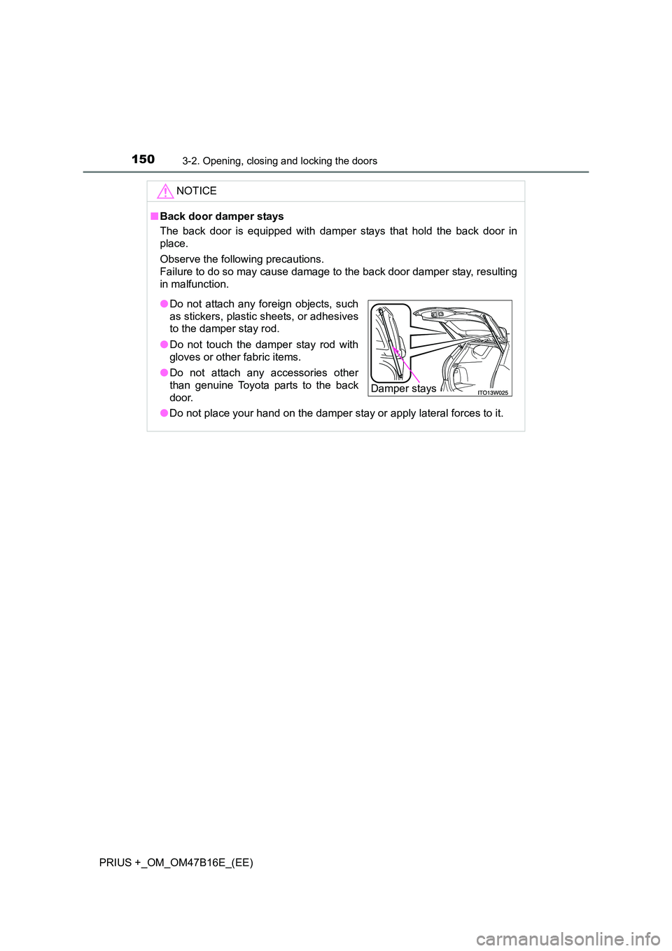 TOYOTA PRIUS PLUS 2015  Owners Manual 1503-2. Opening, closing and locking the doors
PRIUS +_OM_OM47B16E_(EE)NOTICE
■
Back door damper stays
The back door is equipped with damper stays that hold the back door in
place.
Observe the follo
