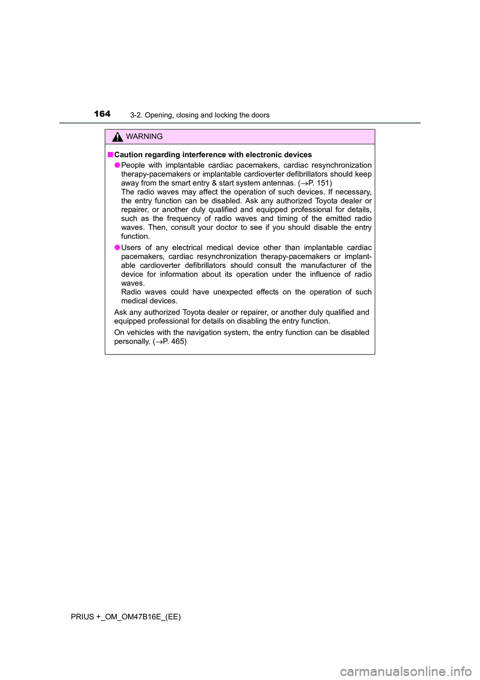 TOYOTA PRIUS PLUS 2015  Owners Manual 1643-2. Opening, closing and locking the doors
PRIUS +_OM_OM47B16E_(EE)
WARNING
■ Caution regarding interference with electronic devices
●People with implantable cardiac pacemakers, cardiac resync