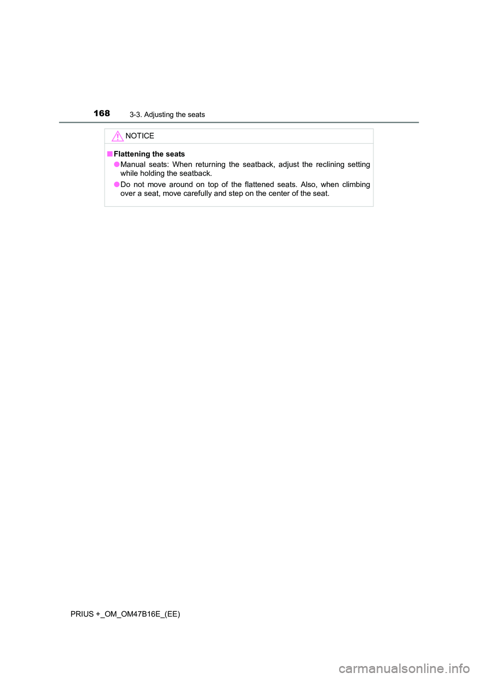 TOYOTA PRIUS PLUS 2015  Owners Manual 1683-3. Adjusting the seats
PRIUS +_OM_OM47B16E_(EE)NOTICE
■
Flattening the seats
●Manual seats: When returning the seatback, adjust the reclining setting
while holding the seatback.
● Do not mo