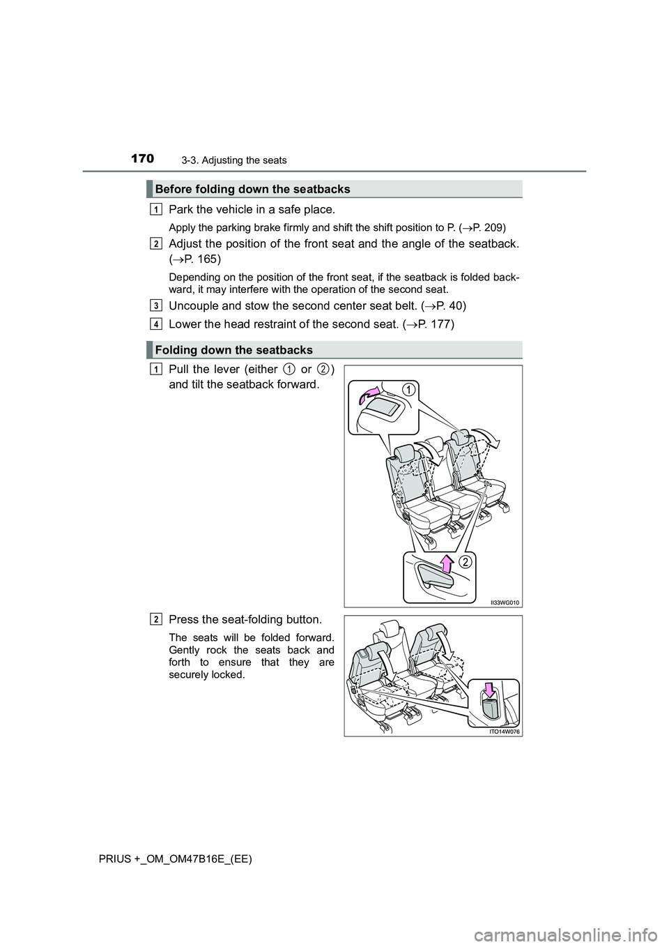 TOYOTA PRIUS PLUS 2015  Owners Manual 1703-3. Adjusting the seats
PRIUS +_OM_OM47B16E_(EE)
Park the vehicle in a safe place.
Apply the parking brake firmly and shift the shift position to P. (→P. 209)
Adjust the position of the front se