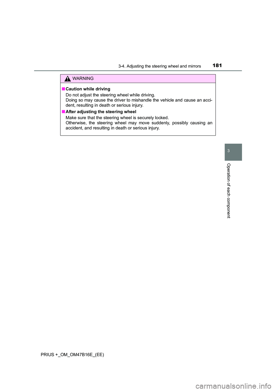 TOYOTA PRIUS PLUS 2015  Owners Manual 1813-4. Adjusting the steering wheel and mirrors
3
Operation of each component
PRIUS +_OM_OM47B16E_(EE)
WARNING
■ Caution while driving
Do not adjust the steering wheel while driving.
Doing so may c