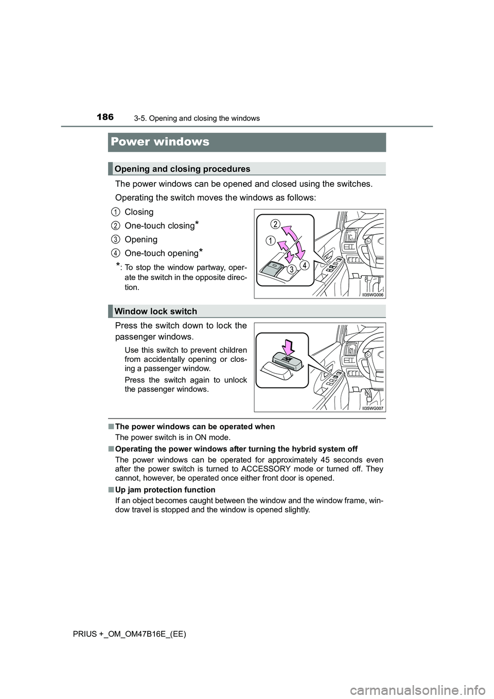 TOYOTA PRIUS PLUS 2015  Owners Manual 1863-5. Opening and closing the windows
PRIUS +_OM_OM47B16E_(EE)
Power windows
The power windows can be opened and closed using the switches.
Operating the switch moves the windows as follows:Closing
