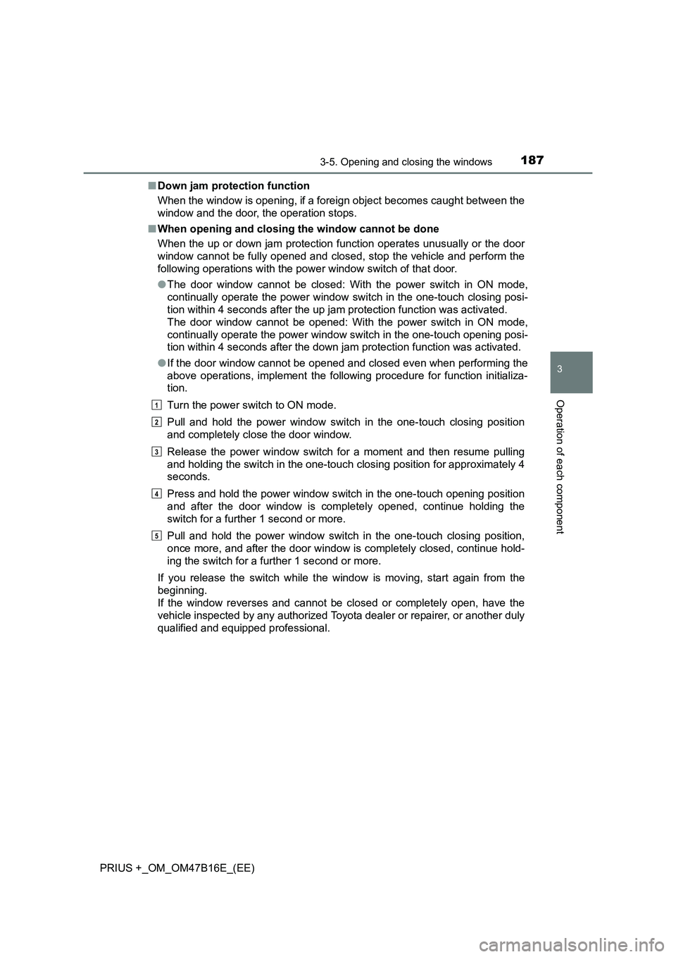 TOYOTA PRIUS PLUS 2015  Owners Manual 1873-5. Opening and closing the windows
3
Operation of each component
PRIUS +_OM_OM47B16E_(EE)■
Down jam protection function
When the window is opening, if a foreign object becomes caught between th