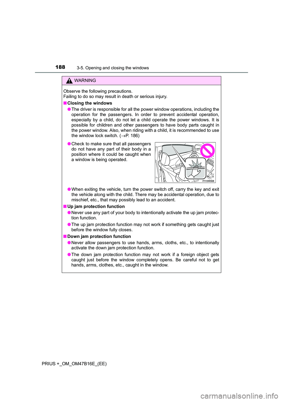 TOYOTA PRIUS PLUS 2015  Owners Manual 1883-5. Opening and closing the windows
PRIUS +_OM_OM47B16E_(EE)
WARNING
Observe the following precautions. 
Failing to do so may result in death or serious injury.
■ Closing the windows
●The driv