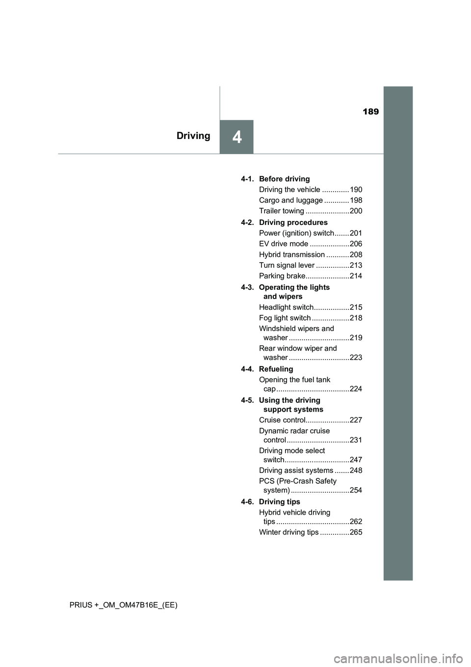 TOYOTA PRIUS PLUS 2015  Owners Manual 189
4Driving
PRIUS +_OM_OM47B16E_(EE)4-1. Before driving
Driving the vehicle ............. 190
Cargo and luggage ............ 198
Trailer towing ..................... 200
4-2. Driving procedures Power