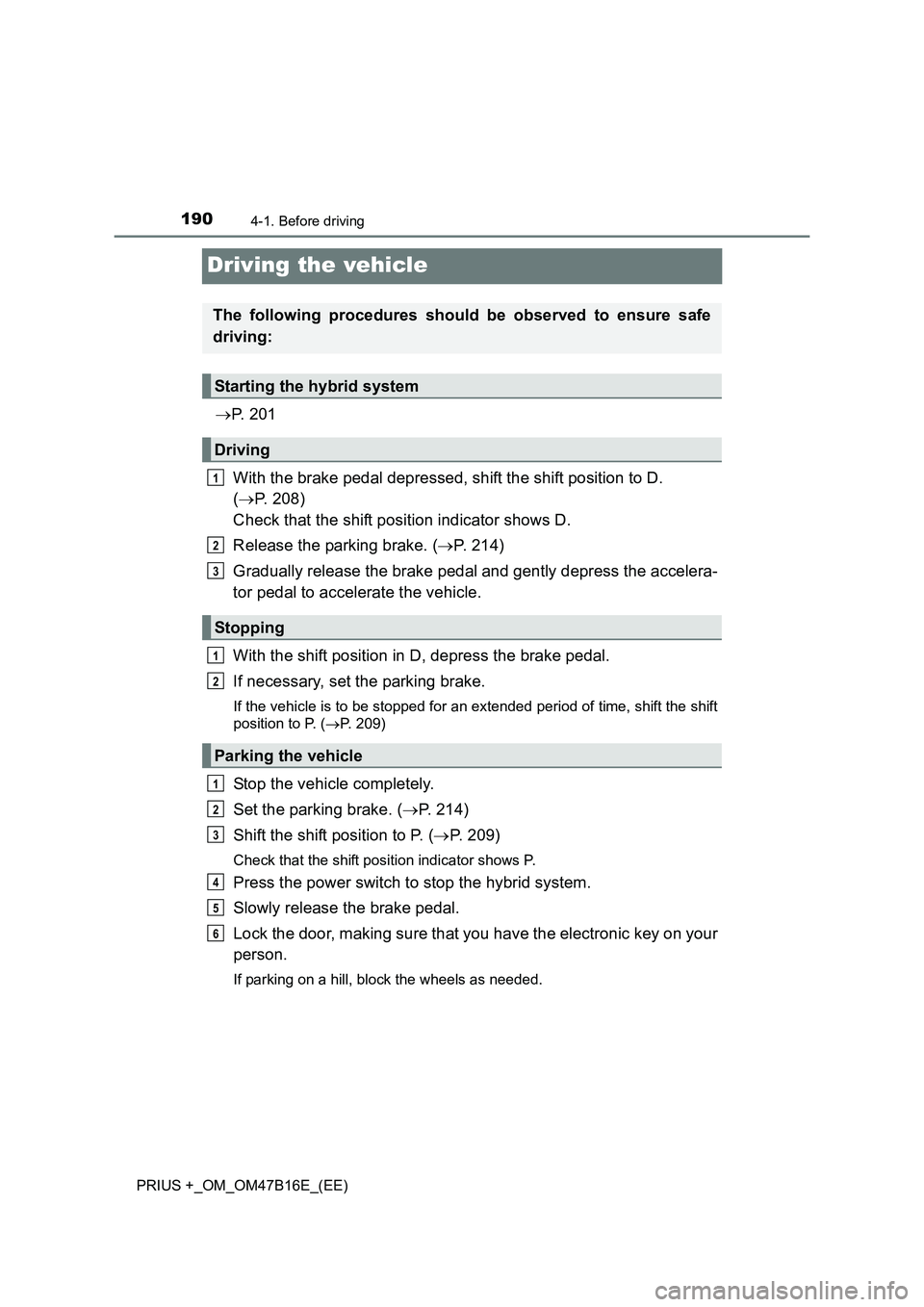 TOYOTA PRIUS PLUS 2015  Owners Manual 1904-1. Before driving
PRIUS +_OM_OM47B16E_(EE)
Driving the vehicle
→P.  2 0 1
With the brake pedal depressed, shift the shift position to D. 
( → P. 208) 
Check that the shift position indicator 