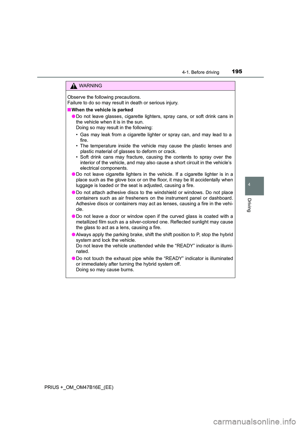 TOYOTA PRIUS PLUS 2015  Owners Manual 1954-1. Before driving
4
Driving
PRIUS +_OM_OM47B16E_(EE)
WARNING
Observe the following precautions. 
Failure to do so may result in death or serious injury.
■ When the vehicle is parked
●Do not l