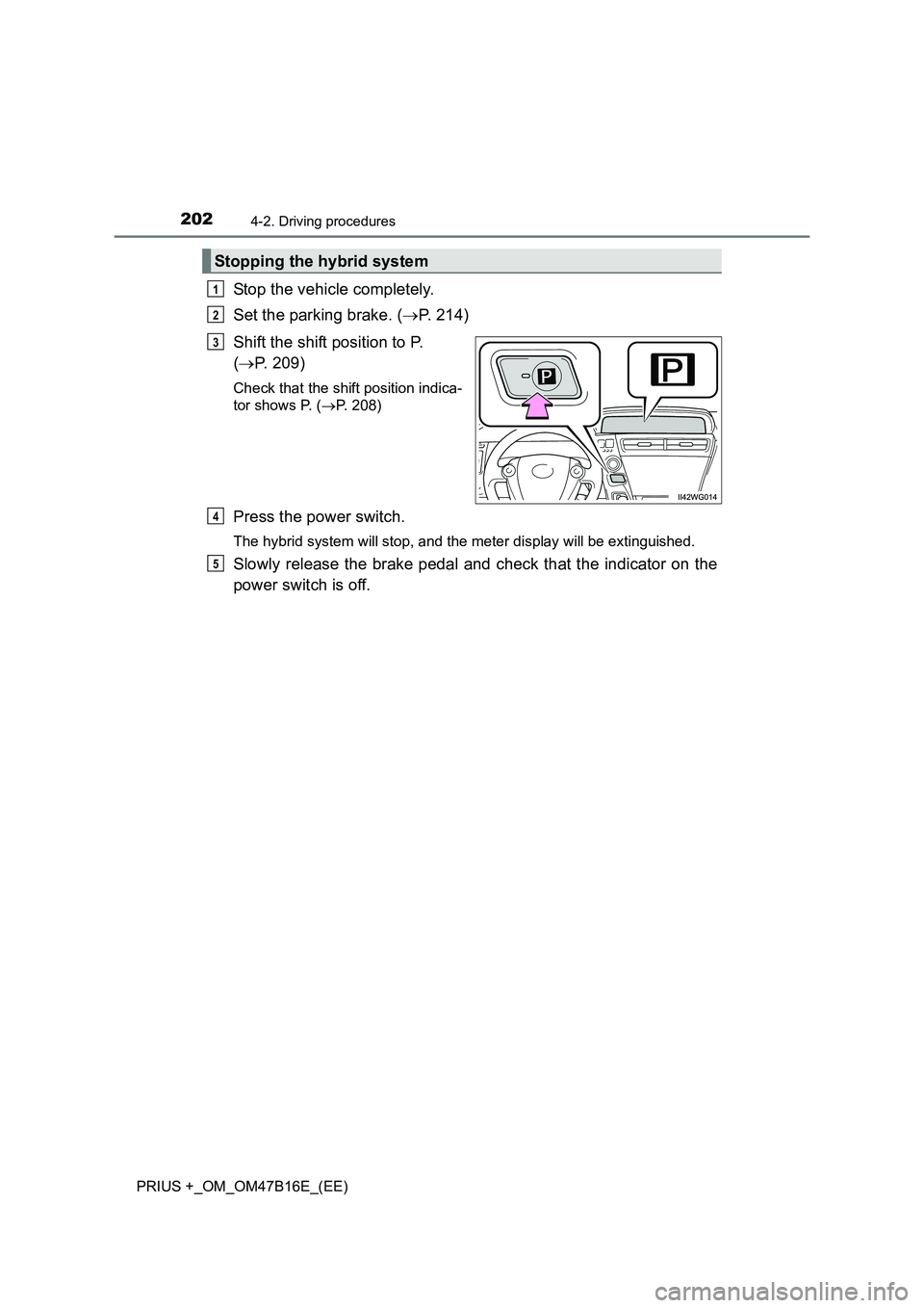 TOYOTA PRIUS PLUS 2015  Owners Manual 2024-2. Driving procedures
PRIUS +_OM_OM47B16E_(EE)
Stop the vehicle completely.
Set the parking brake. (→P. 214)
Shift the shift position to P. 
( → P. 209)
Check that the shift position indica-
