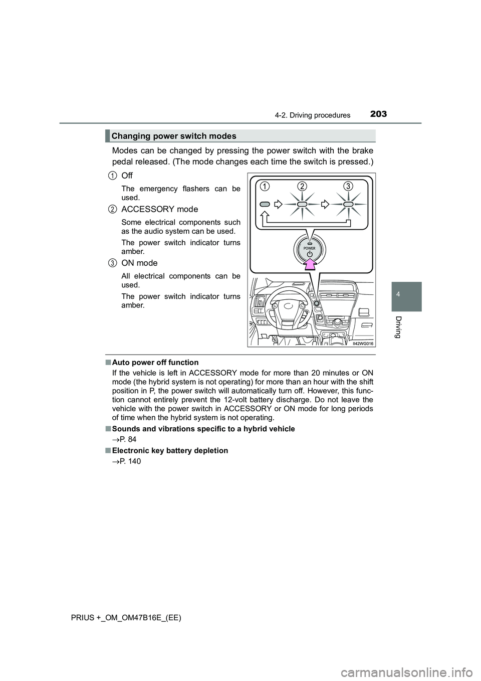 TOYOTA PRIUS PLUS 2015  Owners Manual 2034-2. Driving procedures
4
Driving
PRIUS +_OM_OM47B16E_(EE)
Modes can be changed by pressing the power switch with the brake
pedal released. (The mode changes each time the switch is pressed.)Off
Th