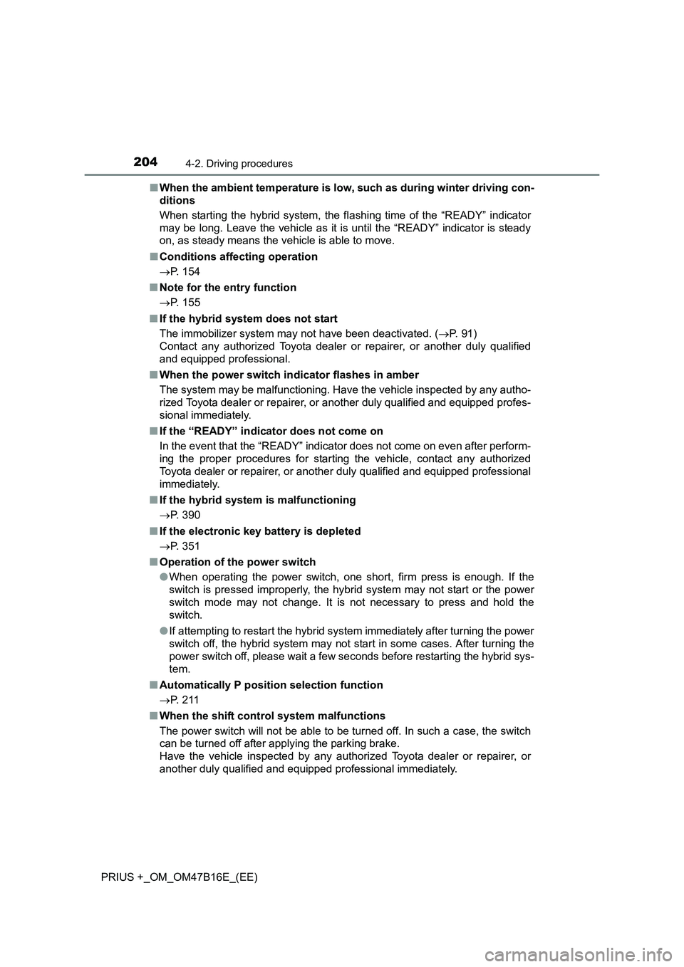 TOYOTA PRIUS PLUS 2015  Owners Manual 2044-2. Driving procedures
PRIUS +_OM_OM47B16E_(EE)■
When the ambient temperature is low,  such as during winter driving con-
ditions
When starting the hybrid system, the fl ashing time of the “RE