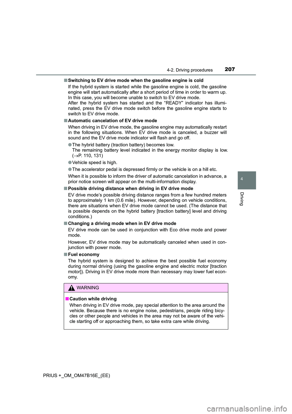 TOYOTA PRIUS PLUS 2015  Owners Manual 2074-2. Driving procedures
4
Driving
PRIUS +_OM_OM47B16E_(EE)■
Switching to EV drive mode when  the gasoline engine is cold
If the hybrid system is started while the gasoline engine is cold, the gas