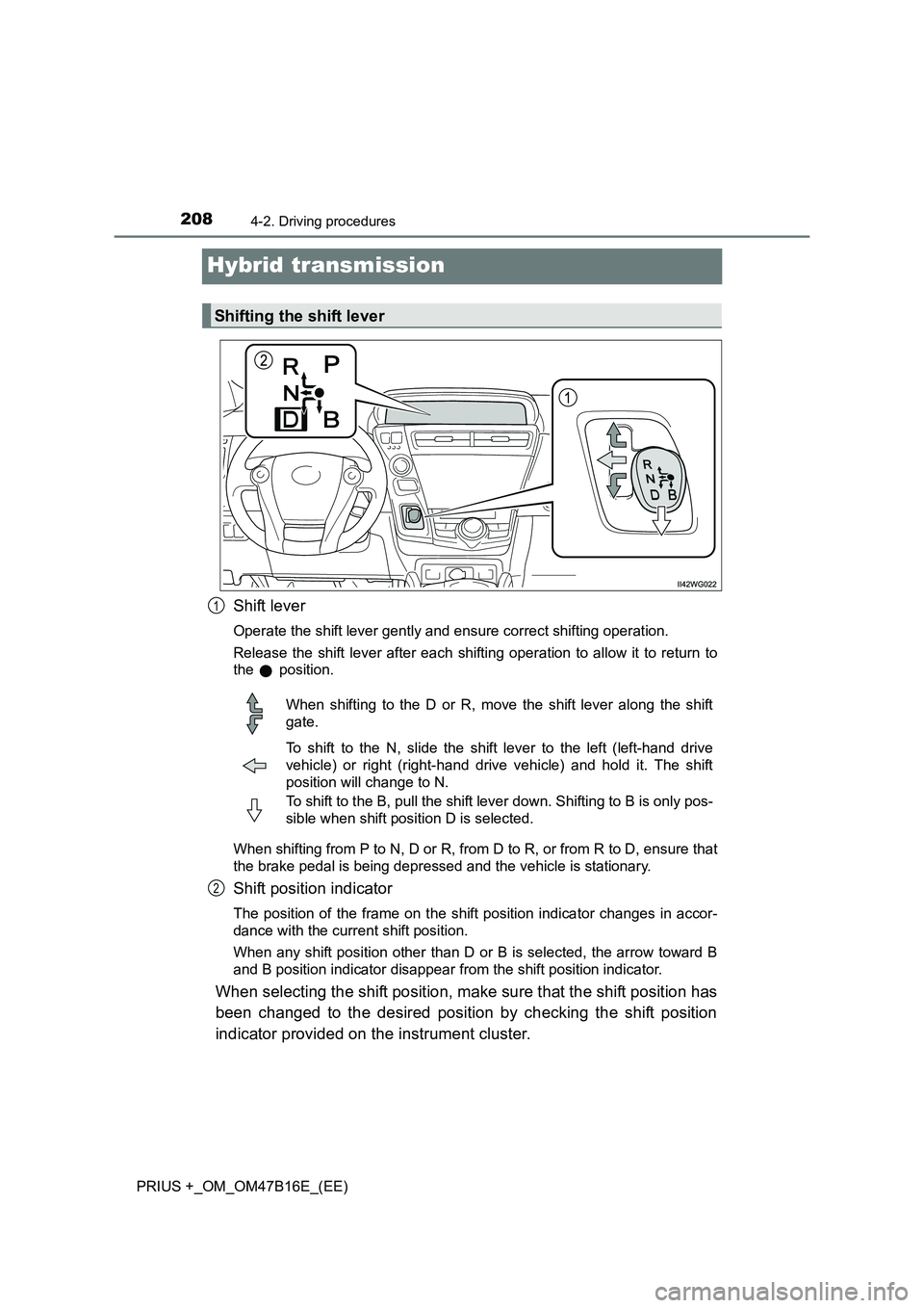 TOYOTA PRIUS PLUS 2015  Owners Manual 2084-2. Driving procedures
PRIUS +_OM_OM47B16E_(EE)
Hybrid transmission
Shift lever
Operate the shift lever gently and ensure correct shifting operation.
Release the shift lever after each shifting op