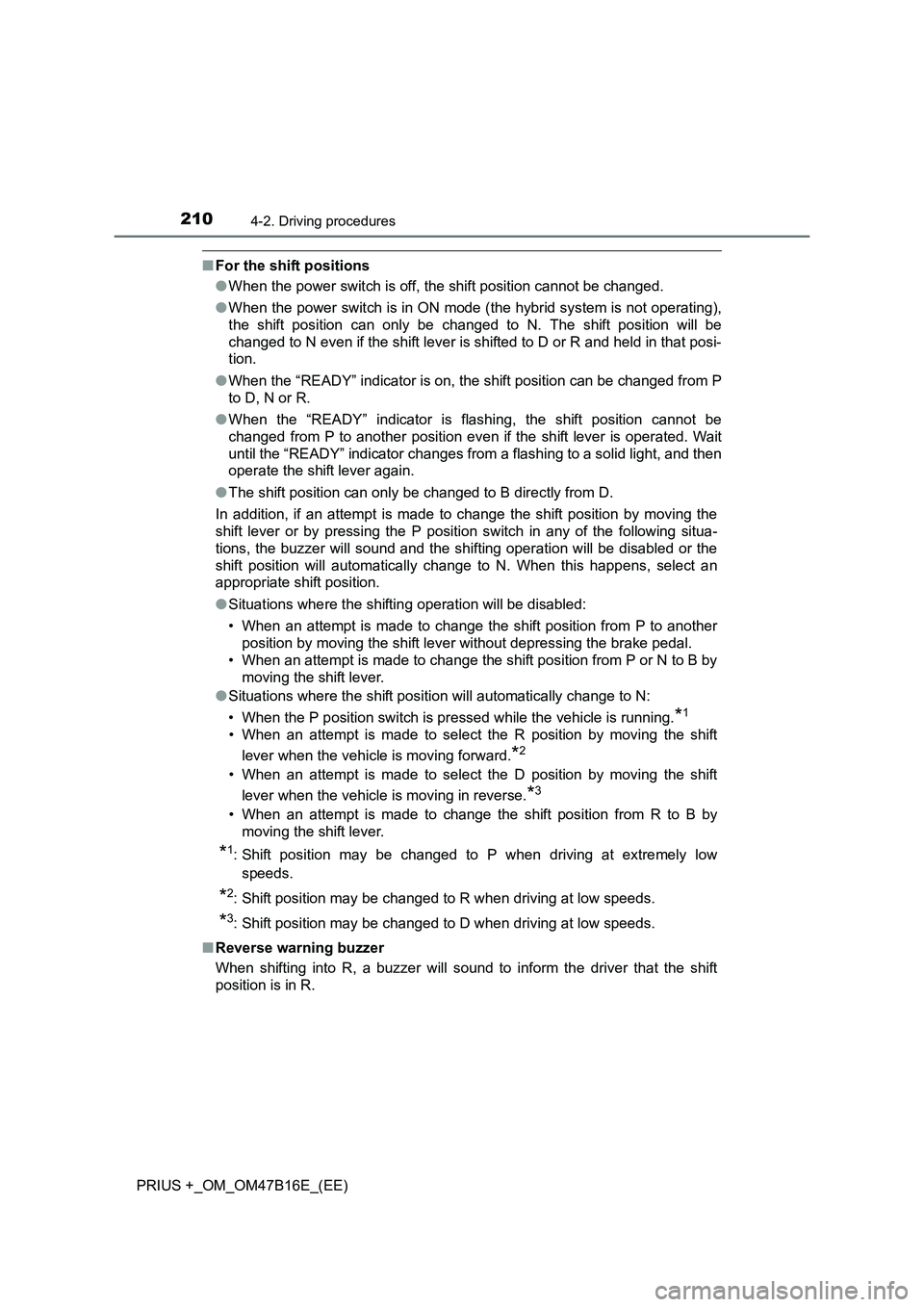 TOYOTA PRIUS PLUS 2015  Owners Manual 2104-2. Driving procedures
PRIUS +_OM_OM47B16E_(EE)
■For the shift positions
●When the power switch is off, the shift position cannot be changed.
● When the power switch is in ON mode (the hybri