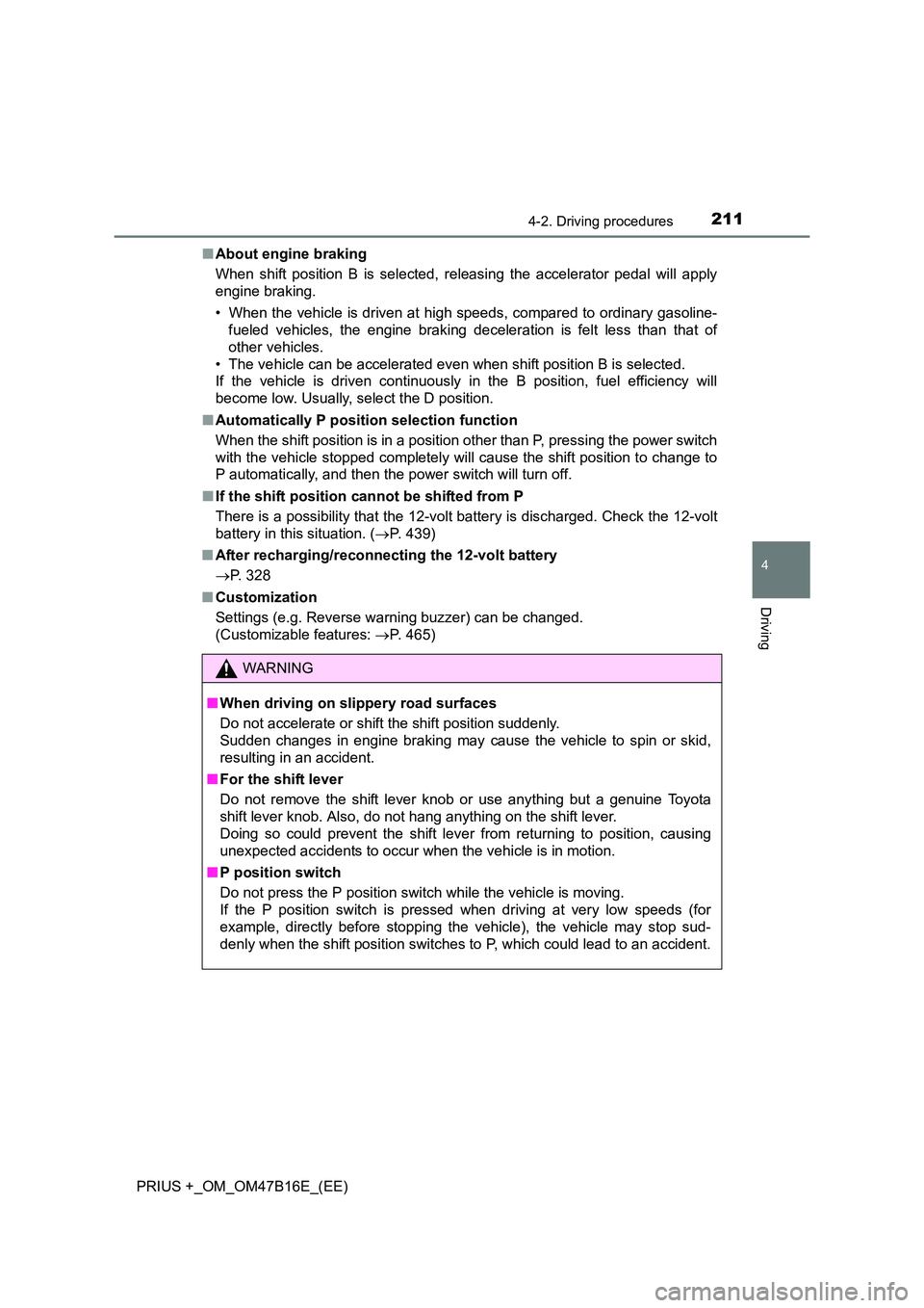 TOYOTA PRIUS PLUS 2015  Owners Manual 2114-2. Driving procedures
4
Driving
PRIUS +_OM_OM47B16E_(EE)■
About engine braking 
When shift position B is selected, rel easing the accelerator pedal will apply
engine braking.
• When the vehic