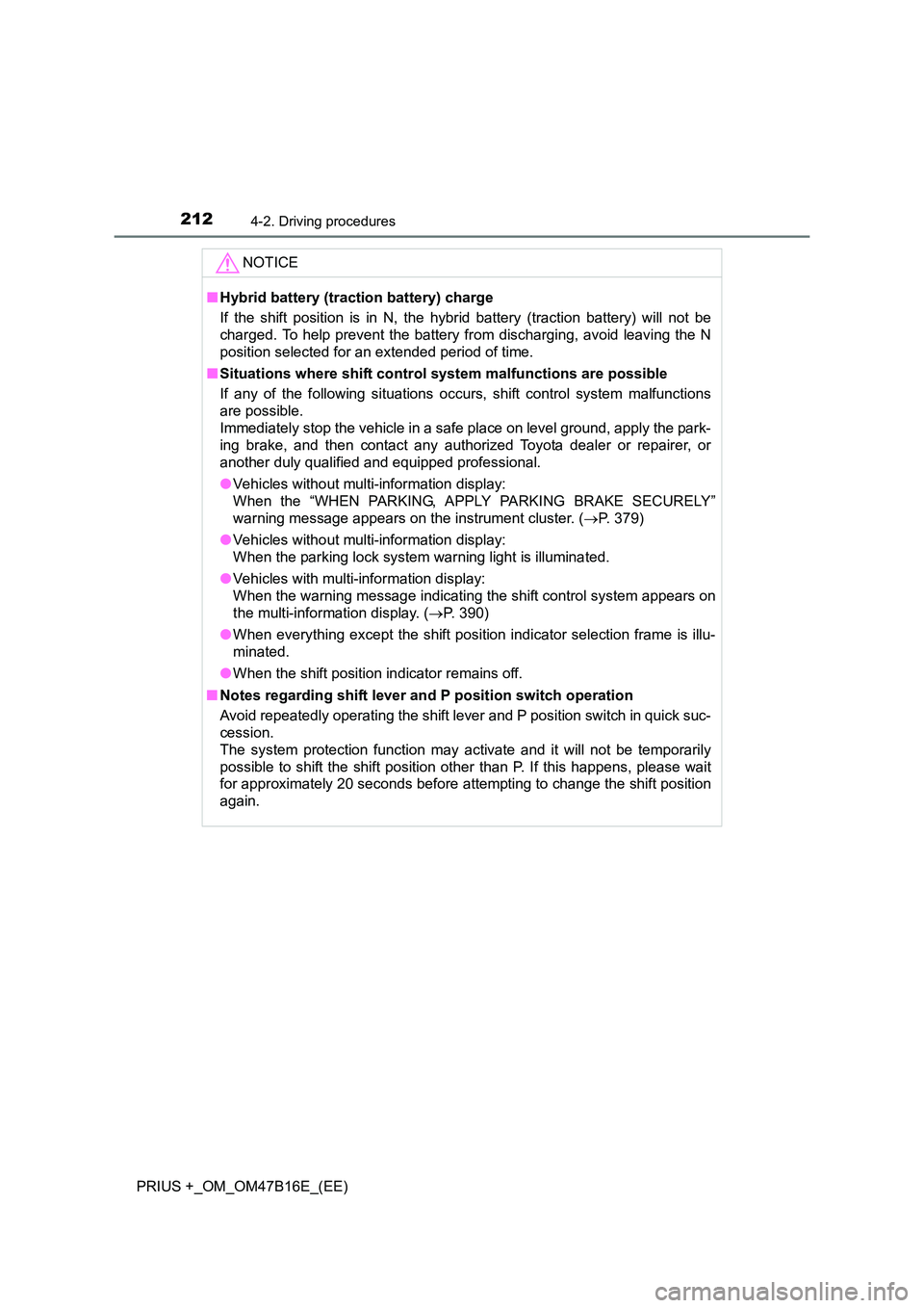 TOYOTA PRIUS PLUS 2015  Owners Manual 2124-2. Driving procedures
PRIUS +_OM_OM47B16E_(EE)NOTICE
■
Hybrid battery (tract ion battery) charge
If the shift position is in N, the hybrid battery (traction battery) will not be
charged. To hel