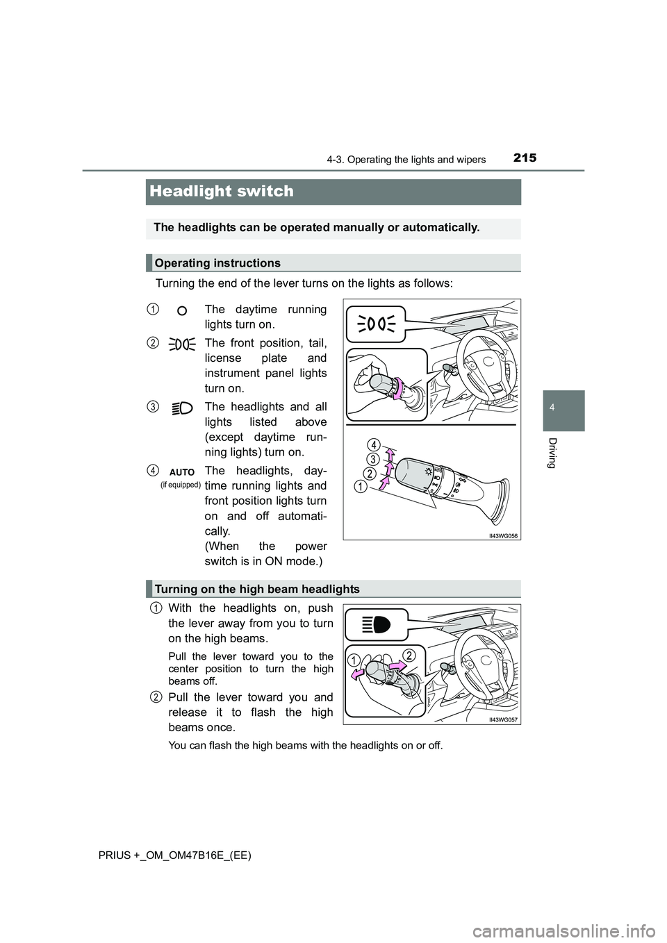 TOYOTA PRIUS PLUS 2015  Owners Manual 215
4
4-3. Operating the lights and wipers
Driving
PRIUS +_OM_OM47B16E_(EE)
Headlight switch
Turning the end of the lever turns on the lights as follows:With the headlights on, push
the lever away fro
