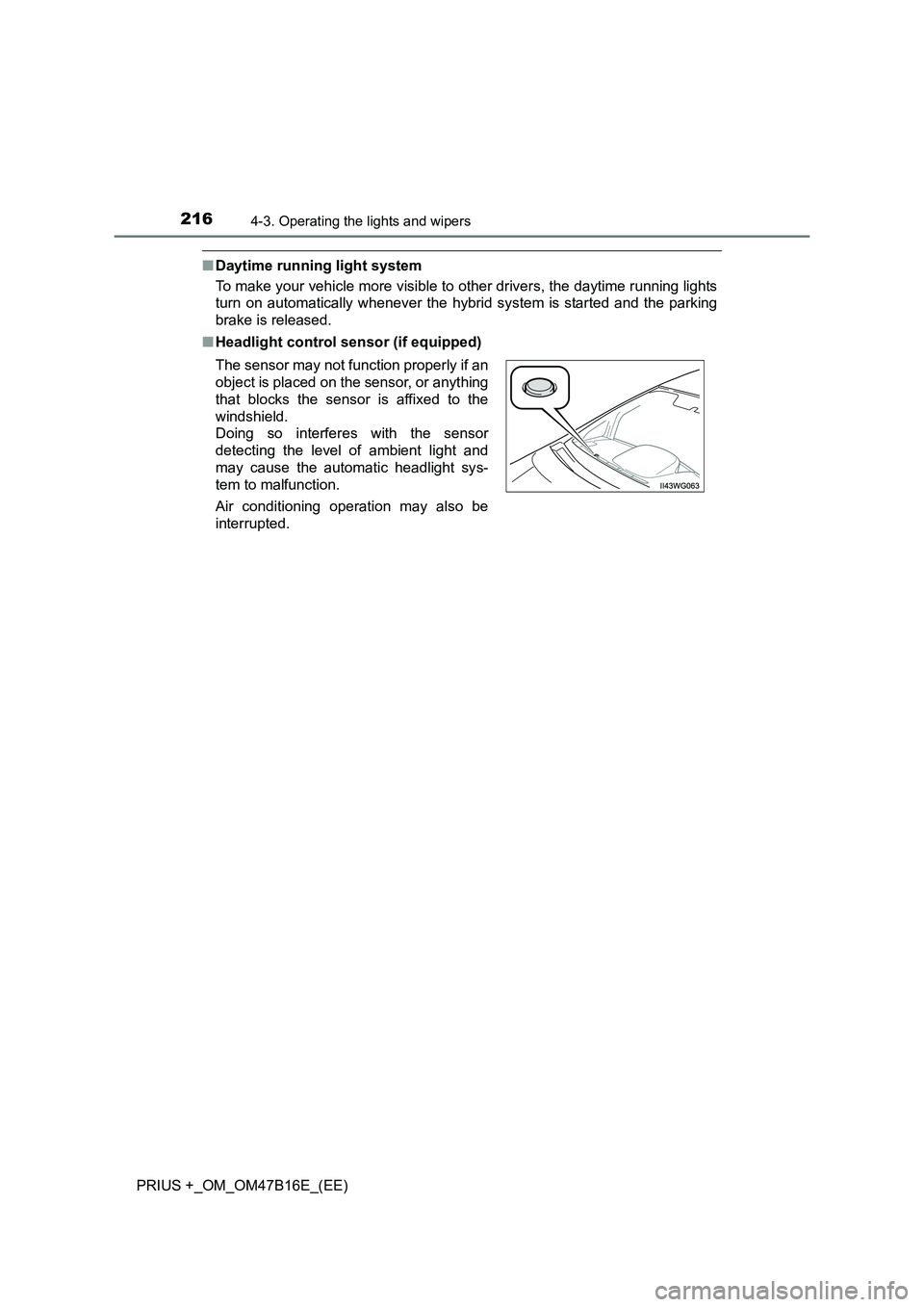 TOYOTA PRIUS PLUS 2015  Owners Manual 2164-3. Operating the lights and wipers
PRIUS +_OM_OM47B16E_(EE)
■Daytime running light system
To make your vehicle more visible to other drivers, the daytime running lights
turn on automatically wh