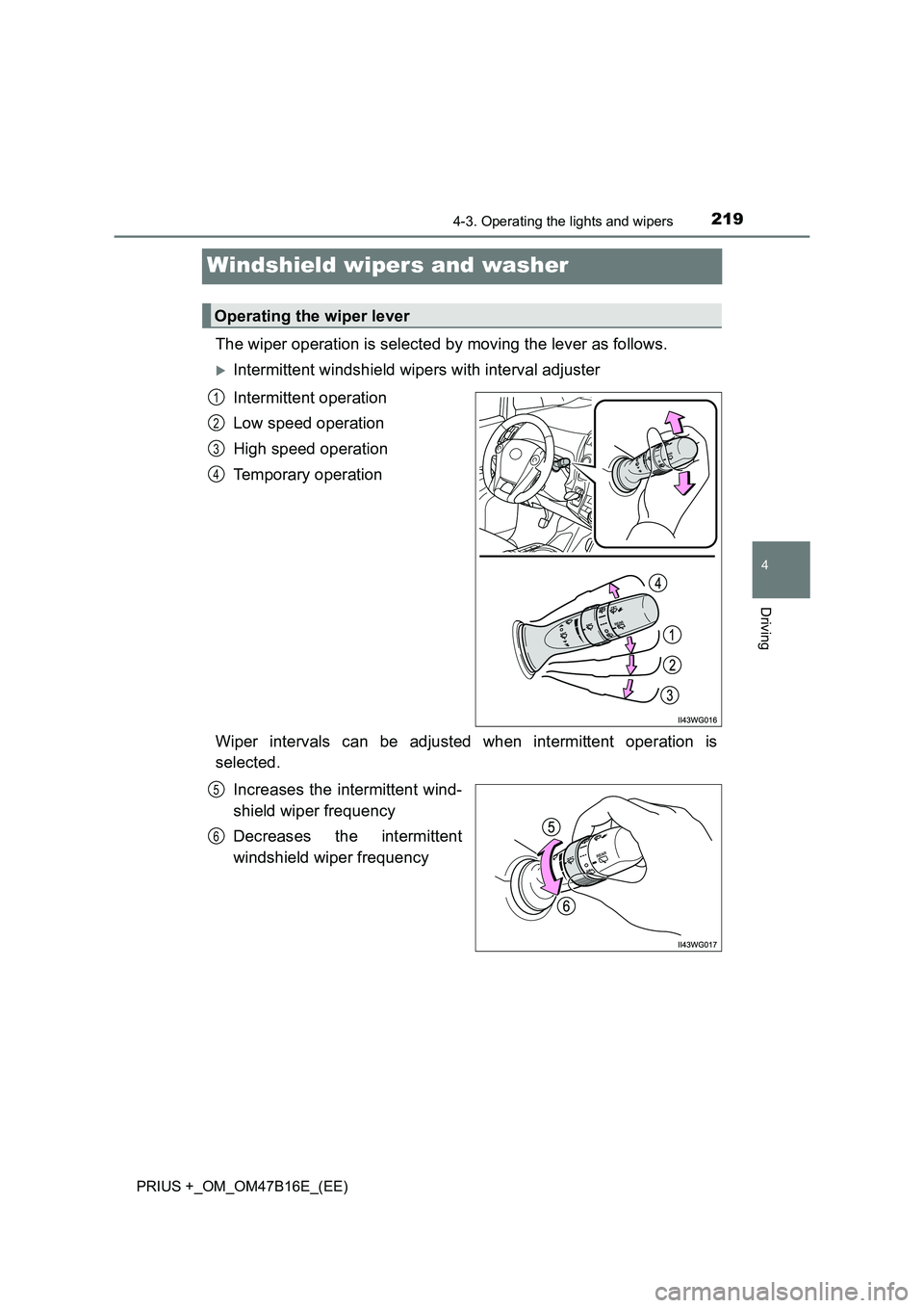 TOYOTA PRIUS PLUS 2015  Owners Manual 219
4
4-3. Operating the lights and wipers
Driving
PRIUS +_OM_OM47B16E_(EE)
Windshield wipers and washer
The wiper operation is selected by moving the lever as follows.
�XIntermittent windshield wiper