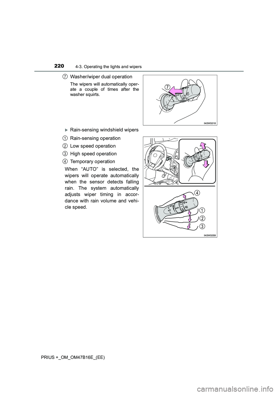 TOYOTA PRIUS PLUS 2015  Owners Manual 2204-3. Operating the lights and wipers
PRIUS +_OM_OM47B16E_(EE)
Washer/wiper dual operation
The wipers will automatically oper-
ate a couple of times after the
washer squirts.
�XRain-sensing windshie