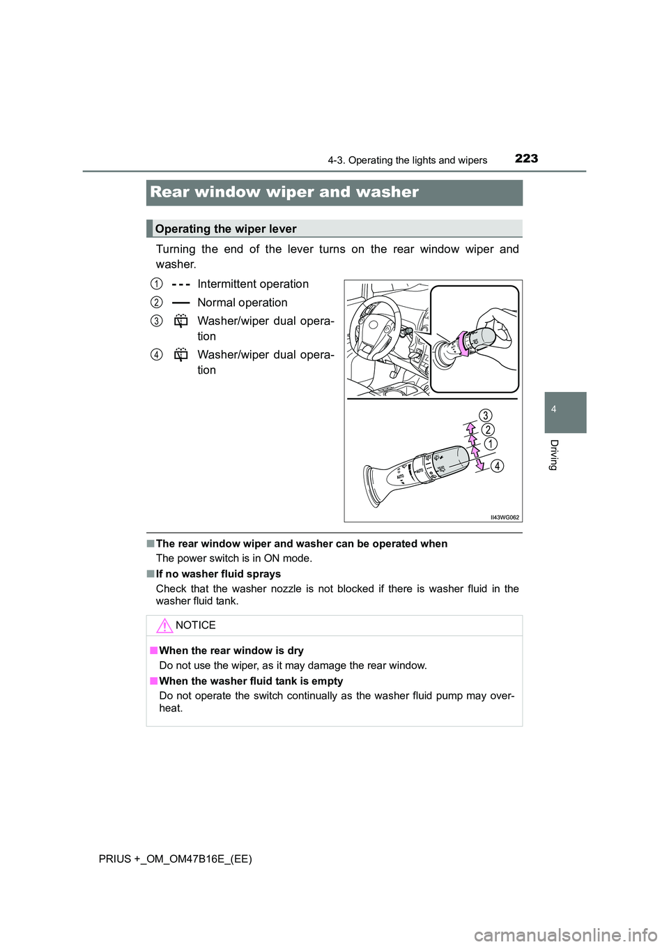 TOYOTA PRIUS PLUS 2015  Owners Manual 223
4
4-3. Operating the lights and wipers
Driving
PRIUS +_OM_OM47B16E_(EE)
Rear window wiper and washer
Turning the end of the lever turns on the rear window wiper and
washer.Intermittent operation
N