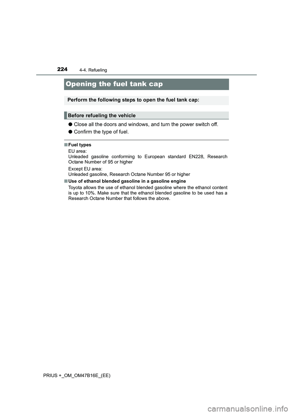 TOYOTA PRIUS PLUS 2015  Owners Manual 2244-4. Refueling
PRIUS +_OM_OM47B16E_(EE)
Opening the fuel tank cap
●Close all the doors and windows, and turn the power switch off.
● Confirm the type of fuel.
■Fuel types
EU area:
Unleaded ga