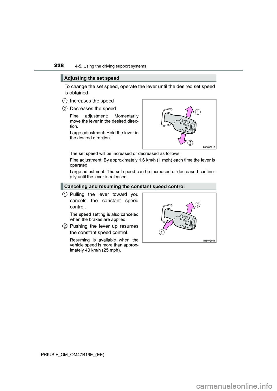 TOYOTA PRIUS PLUS 2015  Owners Manual 2284-5. Using the driving support systems
PRIUS +_OM_OM47B16E_(EE)
To change the set speed, operate the lever until the desired set speed
is obtained.Increases the speed
Decreases the speed
Fine adjus