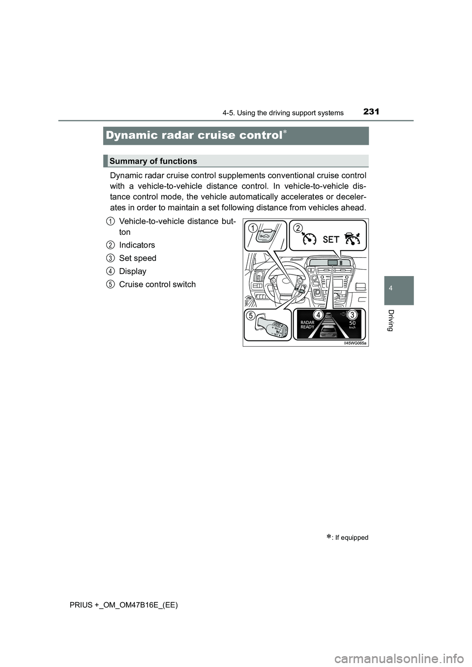 TOYOTA PRIUS PLUS 2015  Owners Manual 231
4
4-5. Using the driving support systems
Driving
PRIUS +_OM_OM47B16E_(EE)
Dynamic radar cruise control∗
Dynamic radar cruise control supplements conventional cruise control
with a vehicle-to-veh