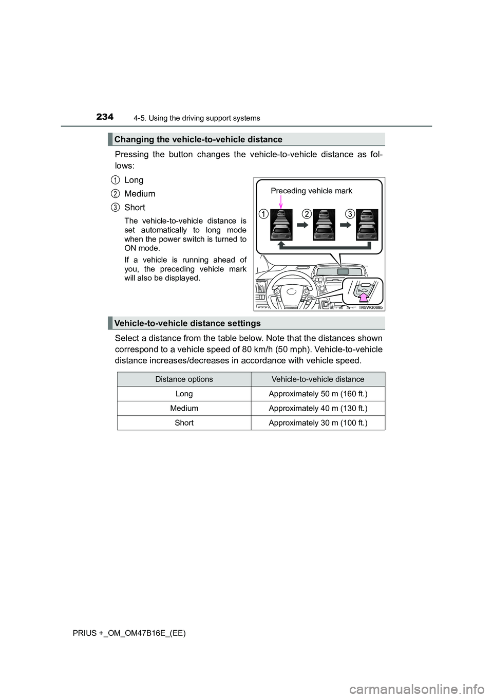 TOYOTA PRIUS PLUS 2015  Owners Manual 2344-5. Using the driving support systems
PRIUS +_OM_OM47B16E_(EE)
Pressing the button changes the vehicle-to-vehicle distance as fol-
lows:Long
Medium
Short
The vehicle-to-vehicle distance is
set aut