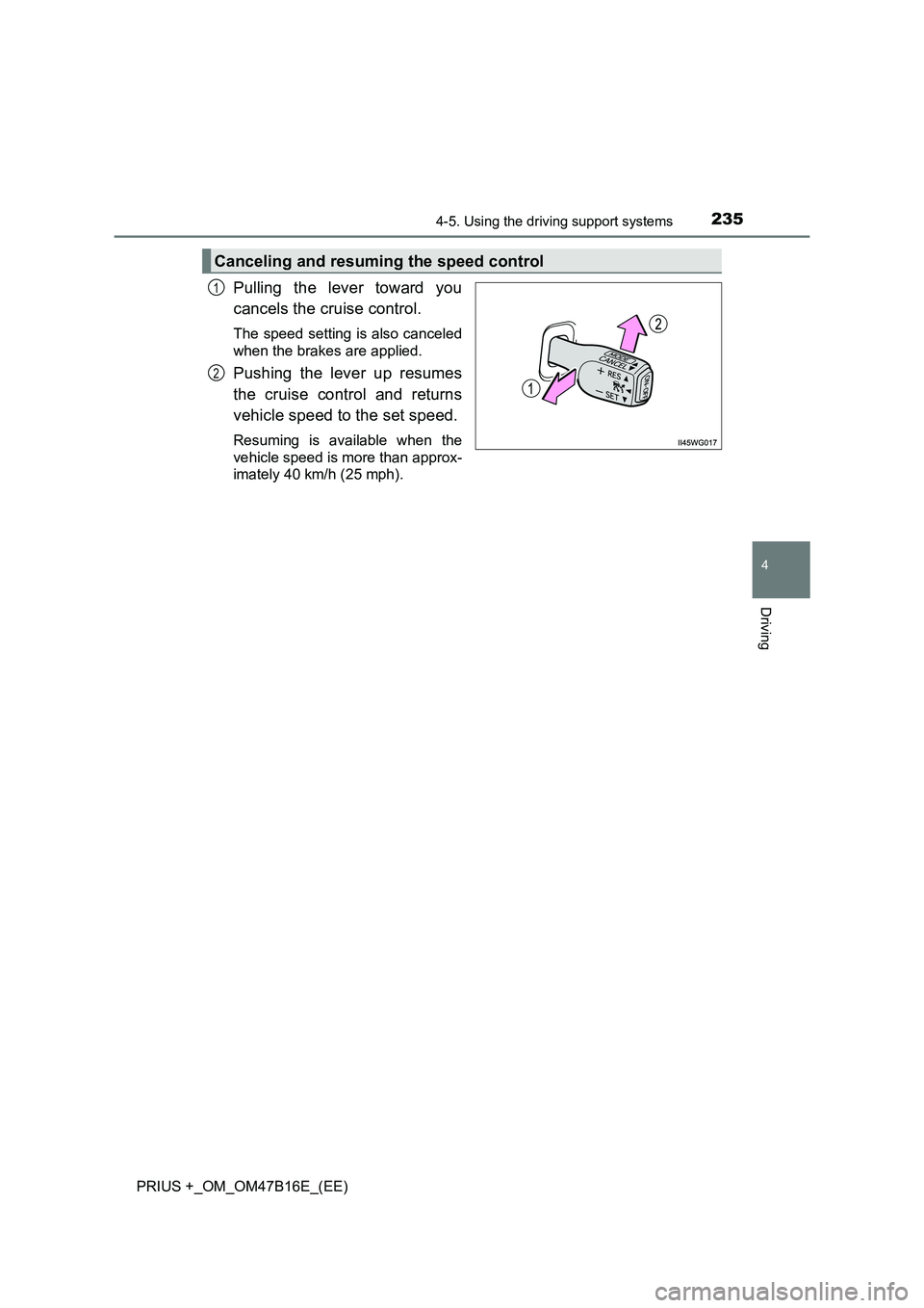 TOYOTA PRIUS PLUS 2015  Owners Manual 2354-5. Using the driving support systems
4
Driving
PRIUS +_OM_OM47B16E_(EE)
Pulling the lever toward you
cancels the cruise control.
The speed setting is also canceled
when the brakes are applied.
Pu