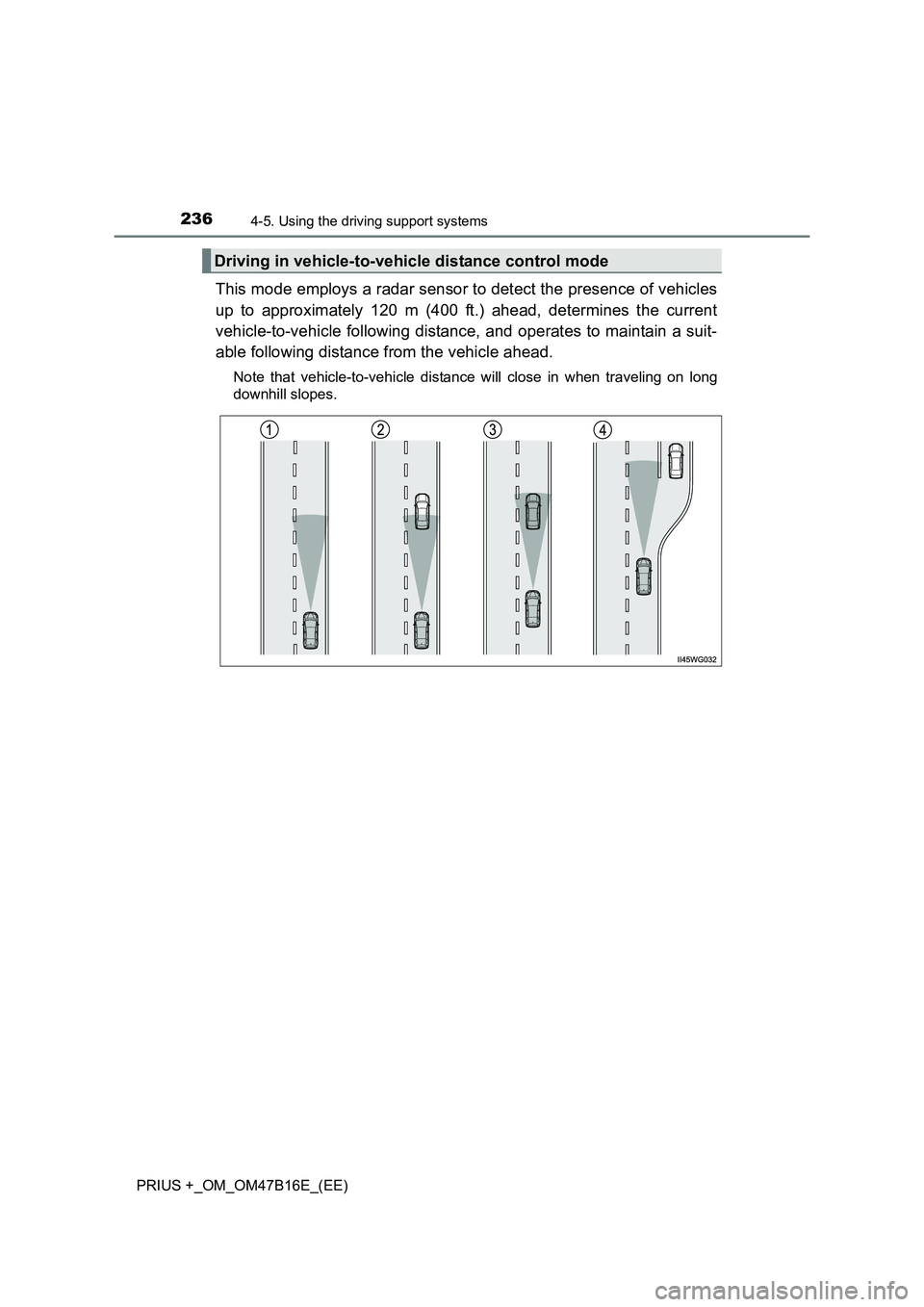 TOYOTA PRIUS PLUS 2015  Owners Manual 2364-5. Using the driving support systems
PRIUS +_OM_OM47B16E_(EE)
This mode employs a radar sensor to detect the presence of vehicles
up to approximately 120 m (400 ft.) ahead, determines the current