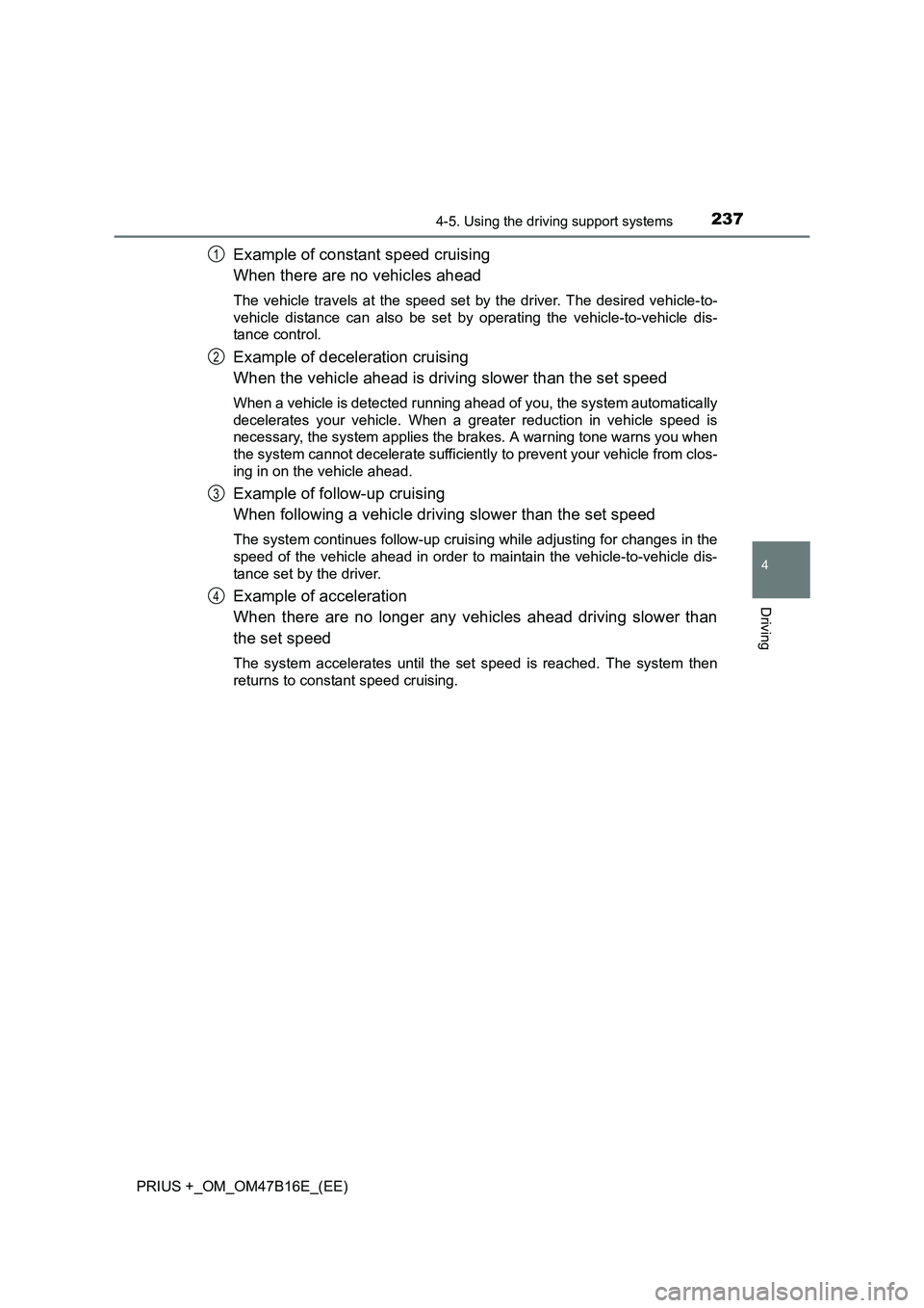 TOYOTA PRIUS PLUS 2015  Owners Manual 2374-5. Using the driving support systems
4
Driving
PRIUS +_OM_OM47B16E_(EE)
Example of constant speed cruising
When there are no vehicles ahead
The vehicle travels at the speed set by the driver. The
