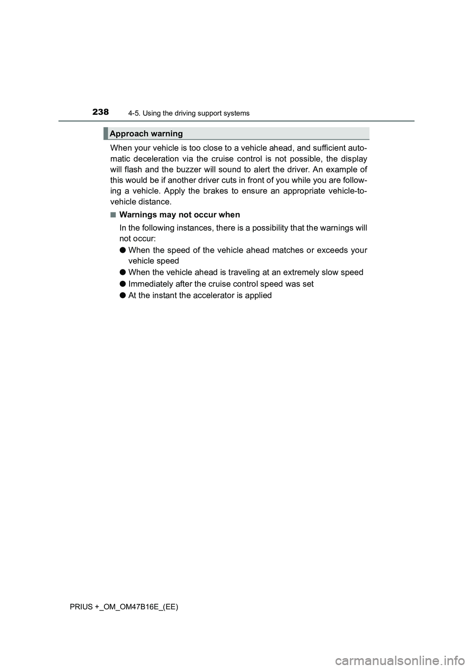 TOYOTA PRIUS PLUS 2015  Owners Manual 2384-5. Using the driving support systems
PRIUS +_OM_OM47B16E_(EE)
When your vehicle is too close to a vehicle ahead, and sufficient auto-
matic deceleration via the cruise control is not possible, th