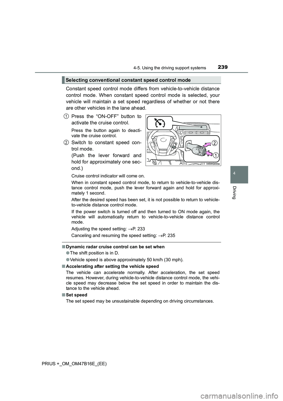 TOYOTA PRIUS PLUS 2015  Owners Manual 2394-5. Using the driving support systems
4
Driving
PRIUS +_OM_OM47B16E_(EE)
Constant speed control mode differs from vehicle-to-vehicle distance
control mode. When constant speed control mode is sele