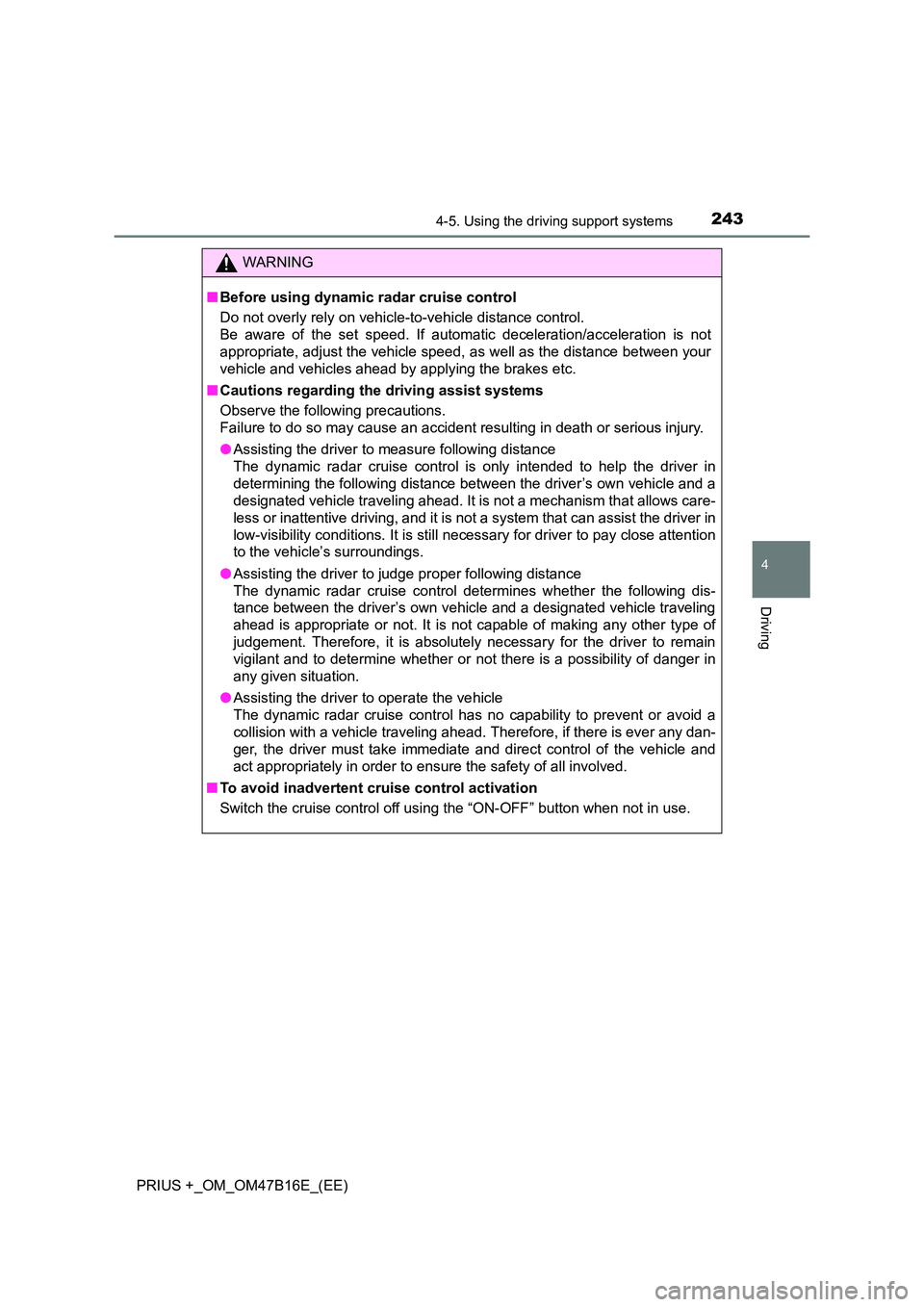 TOYOTA PRIUS PLUS 2015  Owners Manual 2434-5. Using the driving support systems
4
Driving
PRIUS +_OM_OM47B16E_(EE)
WARNING
■ Before using dynamic radar cruise control
Do not overly rely on vehicle-to-vehicle distance control.
Be aware o