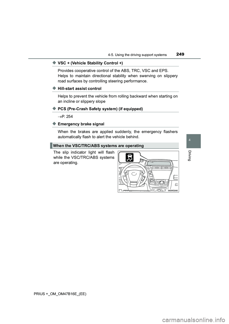 TOYOTA PRIUS PLUS 2015  Owners Manual 2494-5. Using the driving support systems
4
Driving
PRIUS +_OM_OM47B16E_(EE)
◆VSC + (Vehicle Stability Control +)
Provides cooperative control of the ABS, TRC, VSC and EPS.
Helps to maintain directi