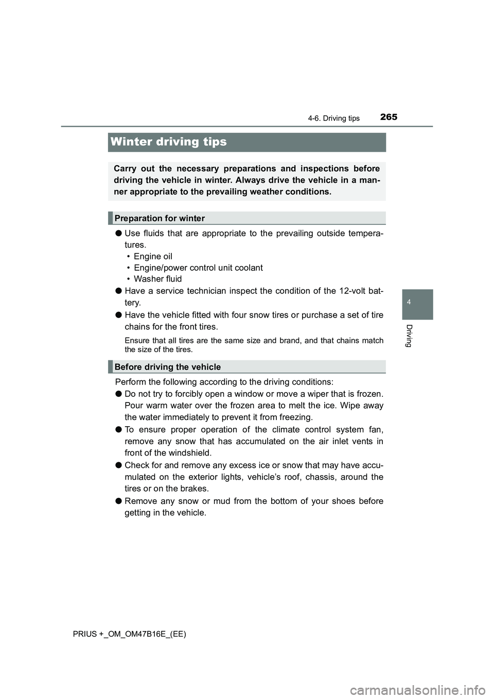 TOYOTA PRIUS PLUS 2015  Owners Manual 265
4
4-6. Driving tips
Driving
PRIUS +_OM_OM47B16E_(EE)
Winter driving tips
●Use fluids that are appropriate to the prevailing outside tempera-
tures. 
• Engine oil
• Engine/power control unit 