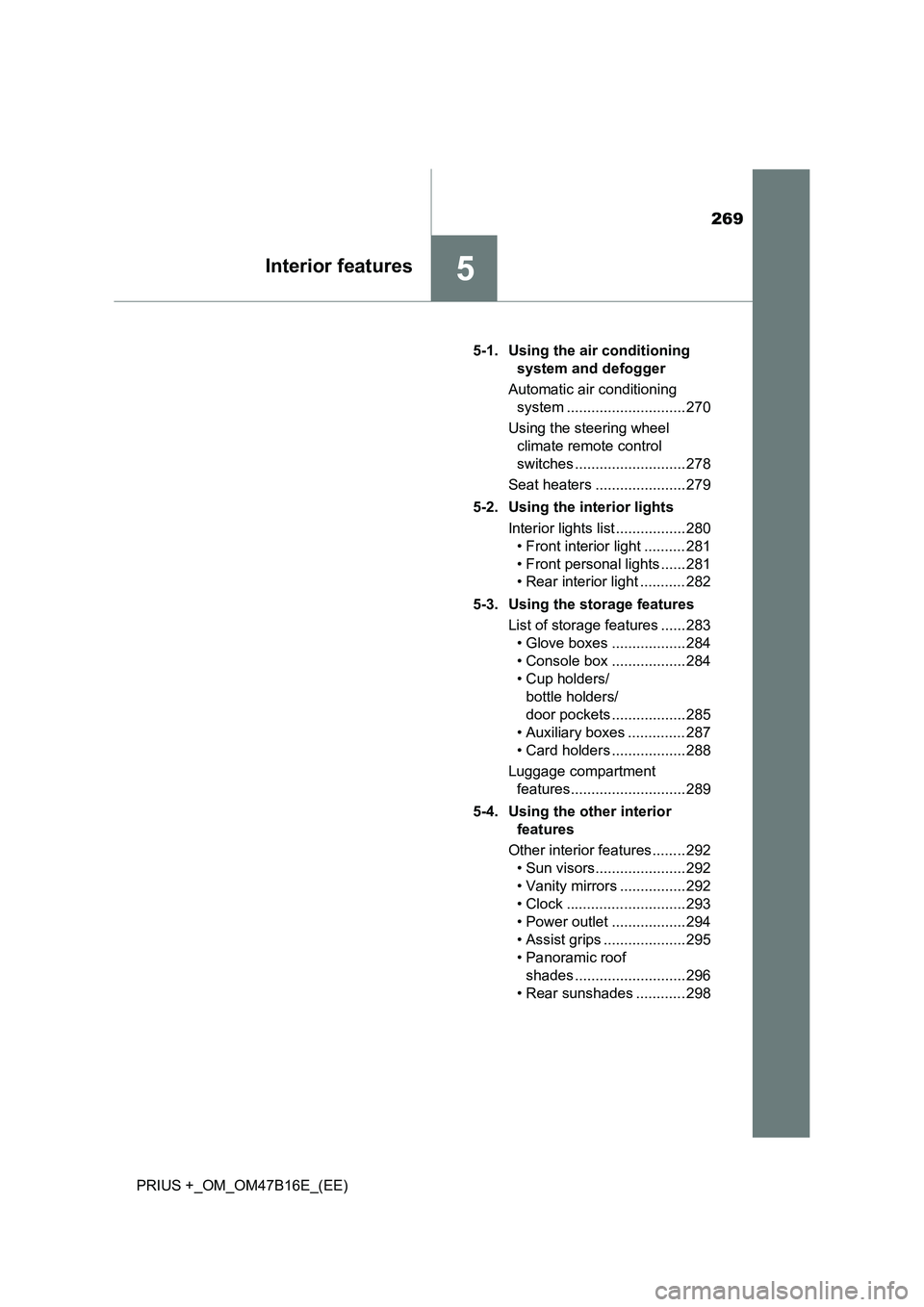 TOYOTA PRIUS PLUS 2015  Owners Manual 269
5Interior features
PRIUS +_OM_OM47B16E_(EE)5-1. Using the air conditioning 
system and defogger
Automatic air conditioning  system ............................. 270
Using the steering wheel  clima