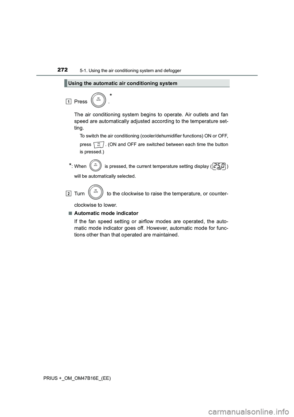 TOYOTA PRIUS PLUS 2015  Owners Manual 2725-1. Using the air conditioning system and defogger
PRIUS +_OM_OM47B16E_(EE)
Press .
*
The air conditioning system begins to operate. Air outlets and fan
speed are automatically adjusted according 