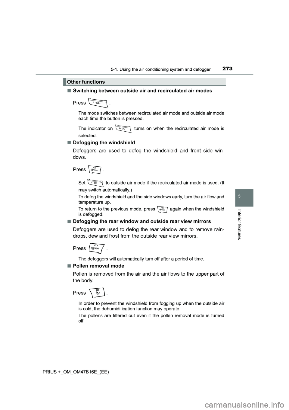 TOYOTA PRIUS PLUS 2015  Owners Manual 2735-1. Using the air conditioning system and defogger
PRIUS +_OM_OM47B16E_(EE)
5
Interior features
■Switching between outside air and recirculated air modes
Press .
The mode switches between recirc