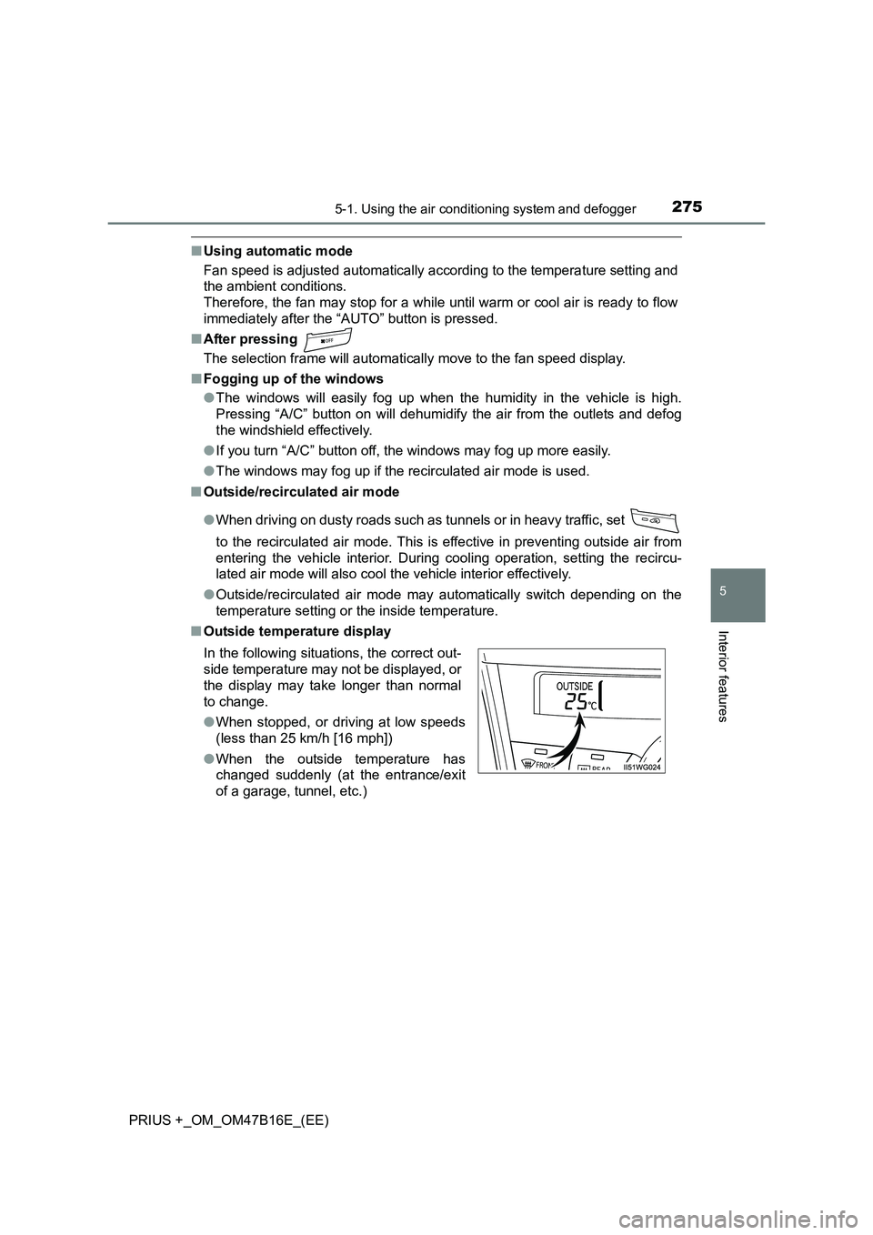 TOYOTA PRIUS PLUS 2015  Owners Manual 2755-1. Using the air conditioning system and defogger
PRIUS +_OM_OM47B16E_(EE)
5
Interior features
■Using automatic mode
Fan speed is adjusted automatically according to the temperature setting and