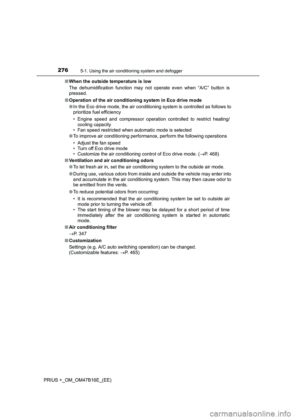 TOYOTA PRIUS PLUS 2015  Owners Manual 2765-1. Using the air conditioning system and defogger
PRIUS +_OM_OM47B16E_(EE)■
When the outside temperature is low
The dehumidification function may not operate even when “A/C” button is
press